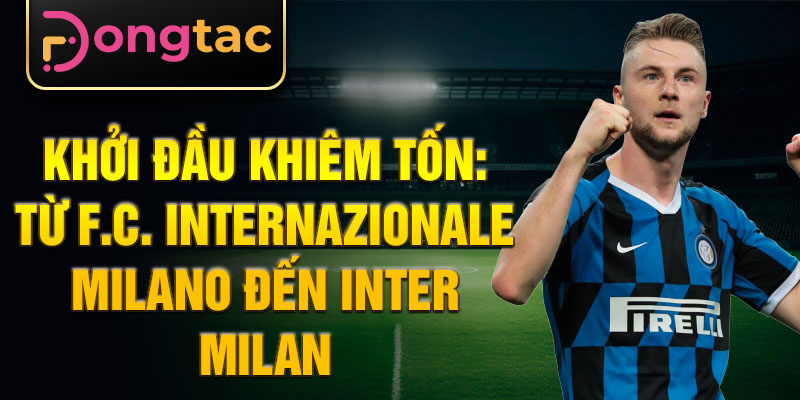 Khởi đầu khiêm tốn: Từ F.C. Internazionale Milano đến Inter Milan