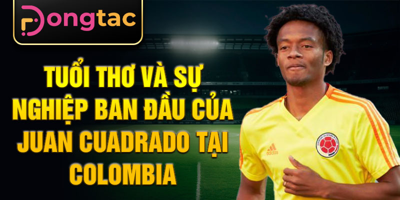 Tuổi thơ và sự nghiệp ban đầu của Juan Cuadrado tại Colombia