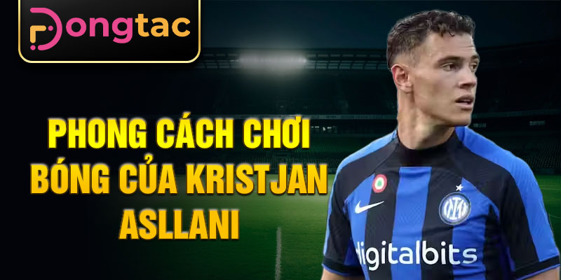 Phong cách chơi bóng của Kristjan Asllani