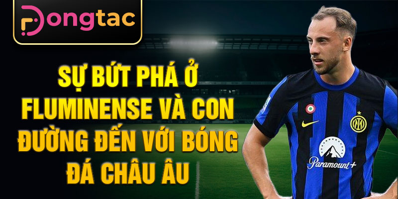 Sự bứt phá ở Fluminense và con đường đến với bóng đá châu Âu