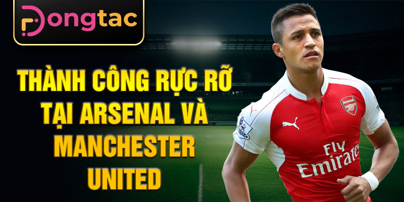 Thành công rực rỡ tại Arsenal và Manchester United