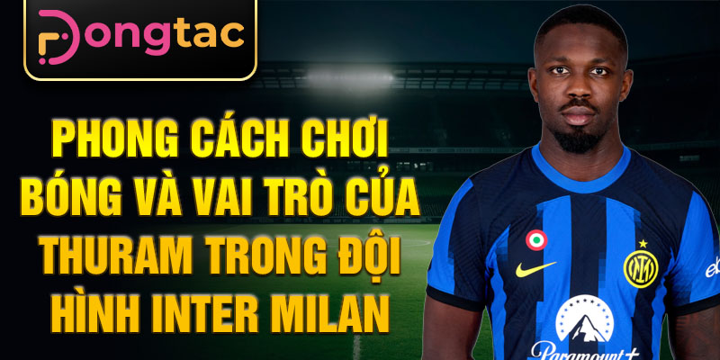 Phong cách chơi bóng và vai trò của Thuram trong đội hình Inter Milan