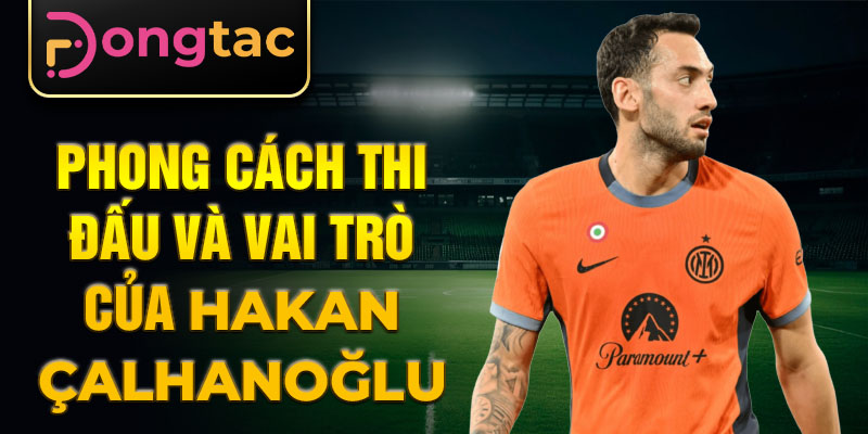 Phong cách thi đấu và vai trò của Hakan Çalhanoğlu