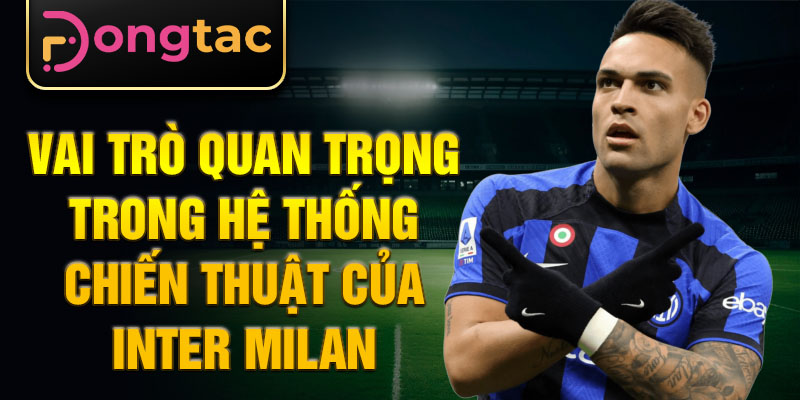 Vai trò quan trọng trong hệ thống chiến thuật của Inter Milan