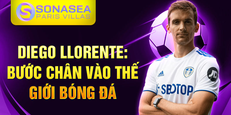 Diego Llorente: bước chân vào thế giới bóng đá