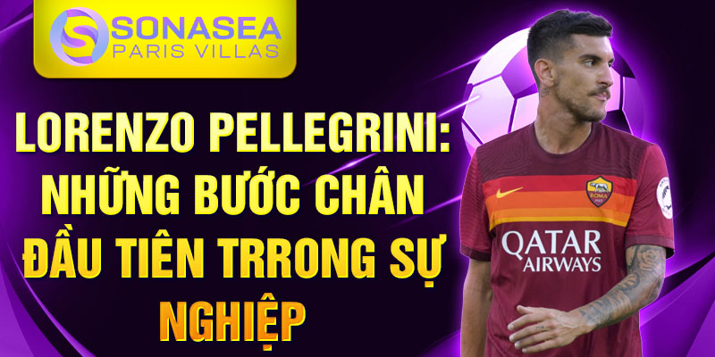 Lorenzo Pellegrini: những bước chân đầu tiên trrong sự nghiệp