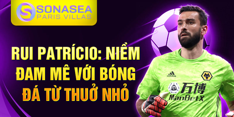 Rui Patrício: niềm đam mê với bóng đá từ thuở nhỏ