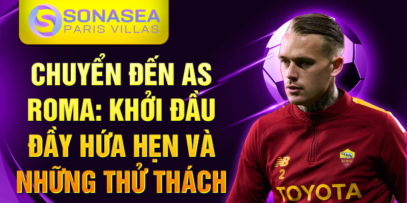 Chuyển đến AS Roma: khởi đầu đầy hứa hẹn và những thử thách