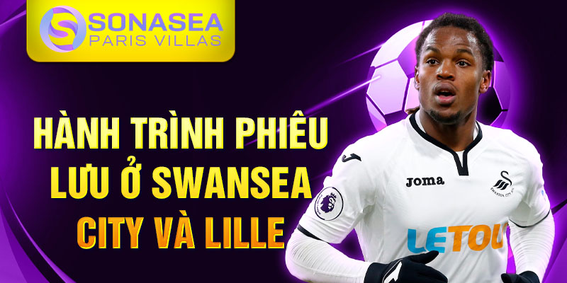 Hành trình phiêu lưu ở Swansea City và Lille