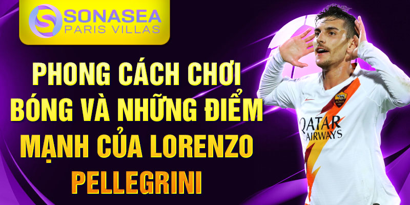 Phong cách chơi bóng và những điểm mạnh của Lorenzo Pellegrini