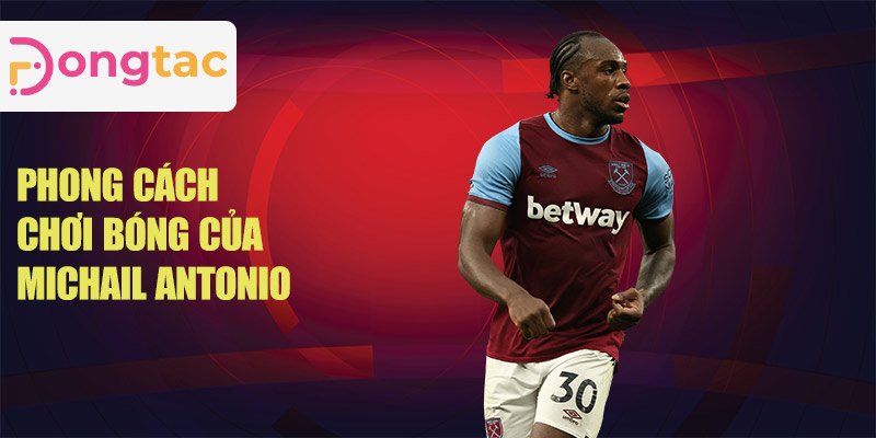 Phong cách chơi bóng của Michail Antonio