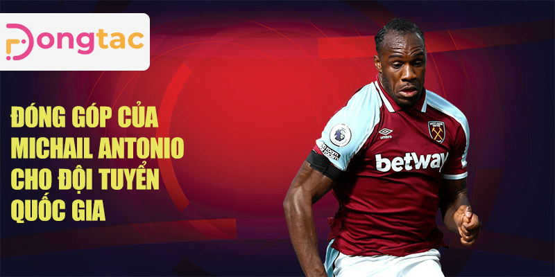 Đóng góp của Michail Antonio cho đội tuyển quốc gia