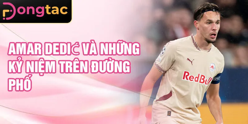 Amar Dedić và những kỷ niệm trên đường phố