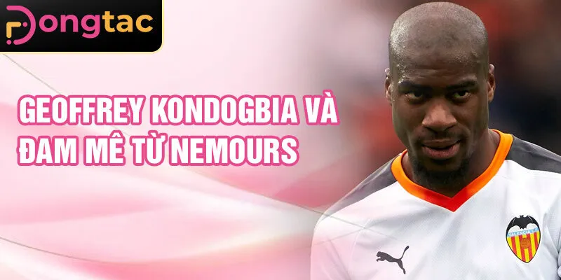 Geoffrey Kondogbia và đam mê từ Nemours