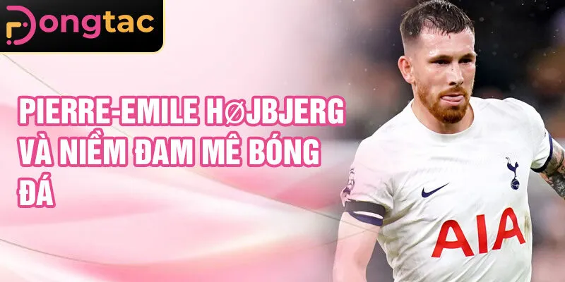Pierre-Emile Højbjerg và niềm đam mê bóng đá