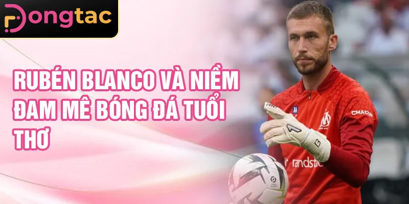 Rubén Blanco và niềm đam mê bóng đá tuổi thơ