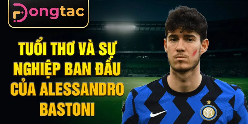 Tuổi thơ và sự nghiệp ban đầu của Alessandro Bastoni