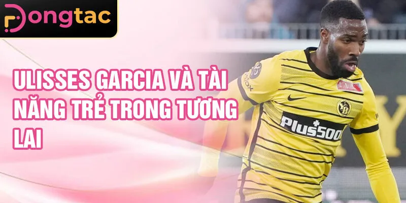 Ulisses Garcia và tài năng trẻ trong tương lai