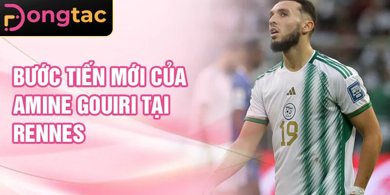 Bước tiến mới của Amine Gouiri tại Rennes
