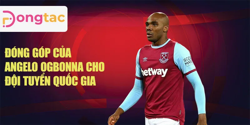 Đóng góp của Angelo Ogbonna cho đội tuyển quốc gia