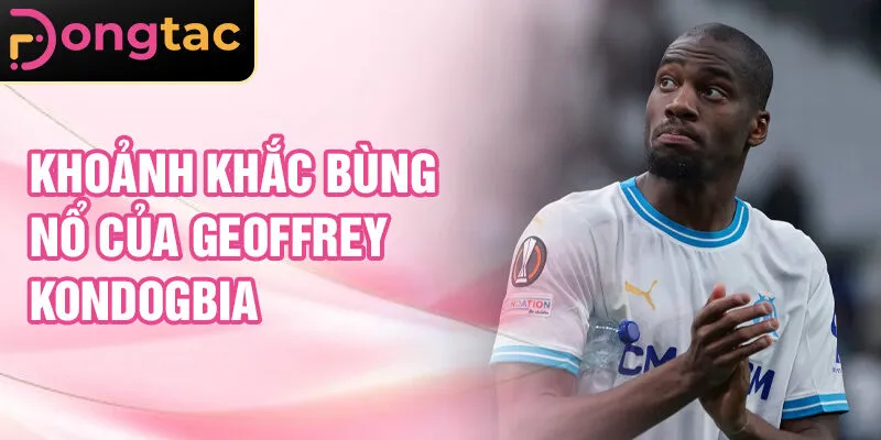 Khoảnh khắc bùng nổ của Geoffrey Kondogbia