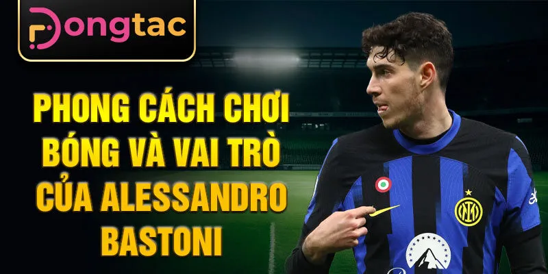 Phong cách chơi bóng và vai trò của Alessandro Bastoni