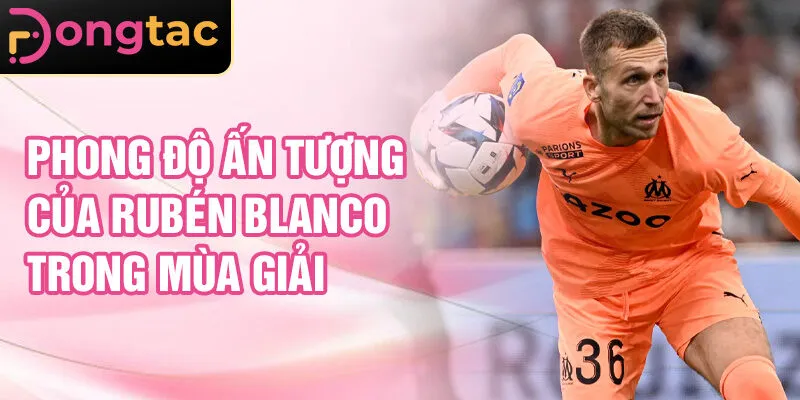 Phong độ ấn tượng của Rubén Blanco trong mùa giải