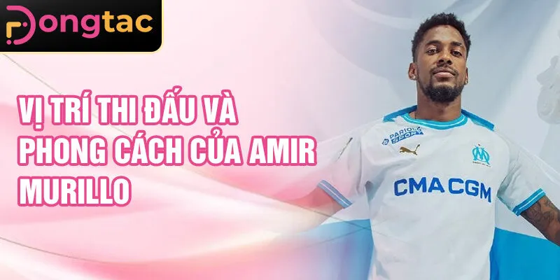 Vị trí thi đấu và phong cách của Amir Murillo