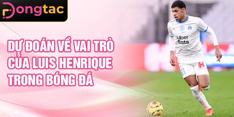 Dự đoán về vai trò của Luis Henrique trong bóng đá