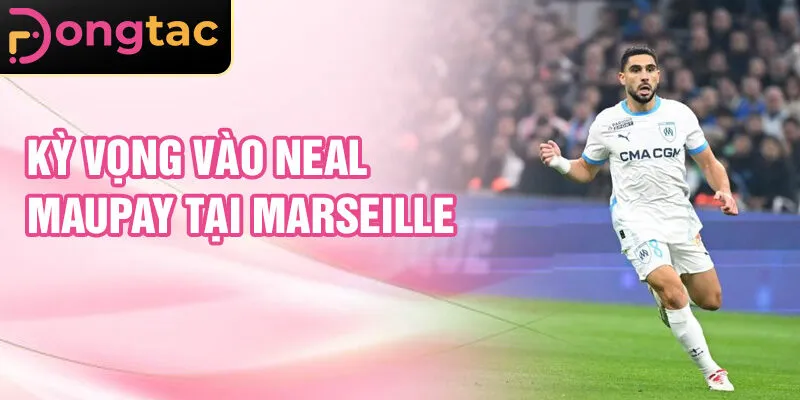 Kỳ vọng vào Neal Maupay tại Marseille
