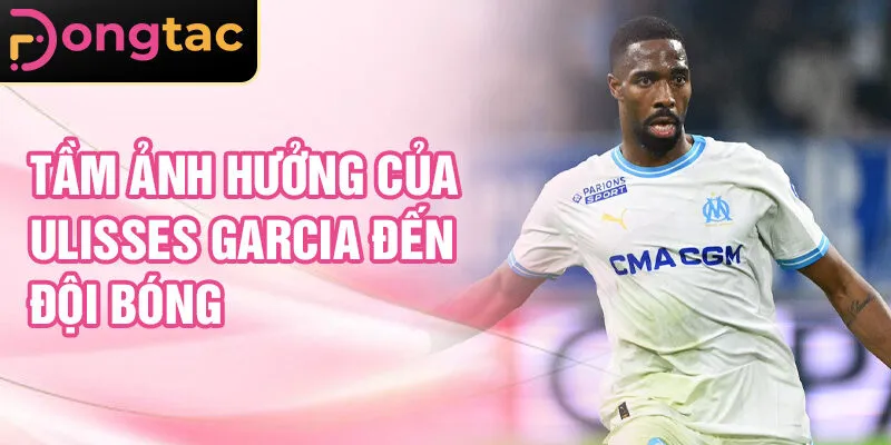 Tầm ảnh hưởng của Ulisses Garcia đến đội bóng