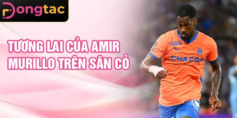 Tương lai của Amir Murillo trên sân cỏ