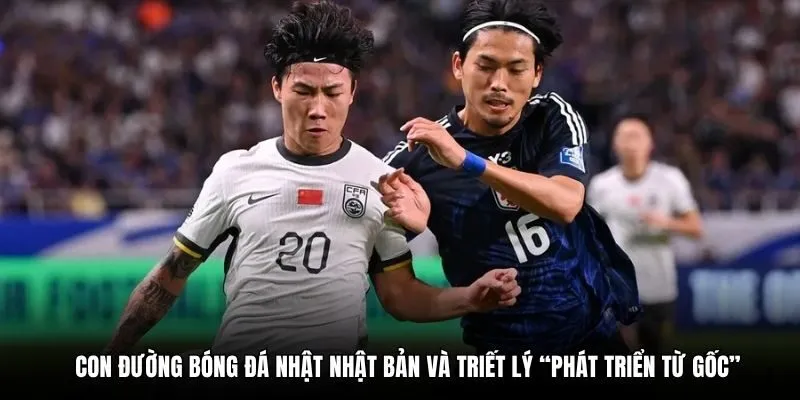 Con đường bóng đá Nhật Nhật Bản và triết lý “phát triển từ gốc”