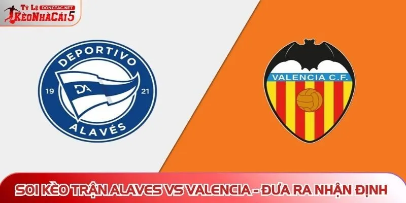 Soi kèo trận Alaves vs Valencia
