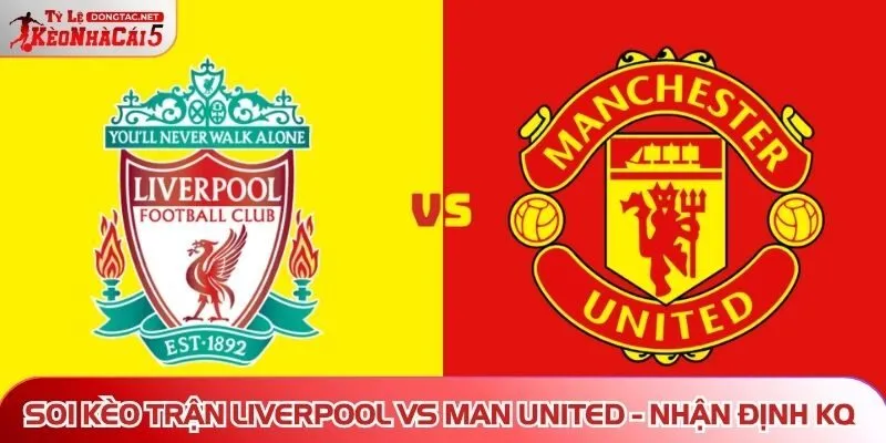 Soi kèo trận Liverpool vs Man United