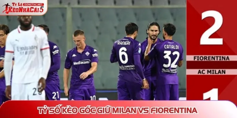 Soi kèo trận Milan Vs Fiorentina xuống tiền kèo góc thắng lớn