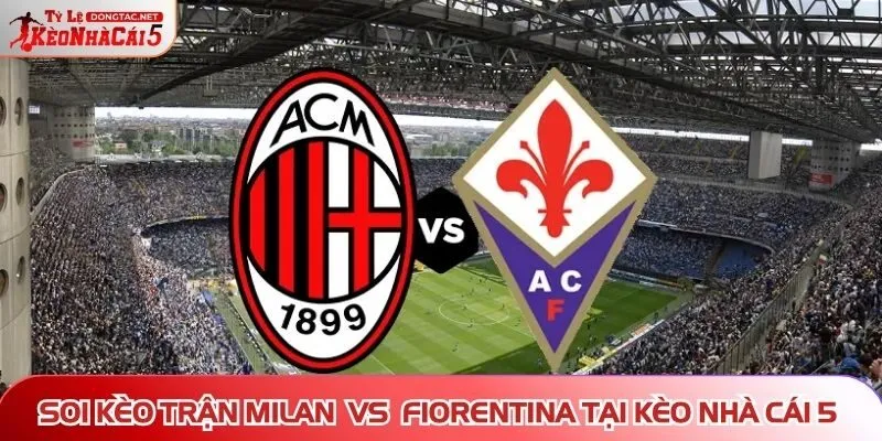 Soi Kèo Trận Milan Vs Fiorentina